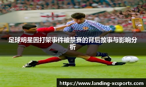 足球明星因打架事件被禁赛的背后故事与影响分析